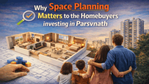 Why Space Planning Matters to the Homebuyers investing in Parsvnath